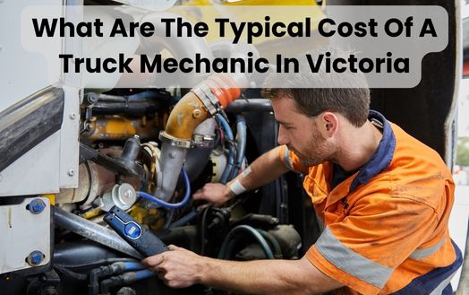 What Are The Typical Cost Of A Truck Mechanic In Victoria