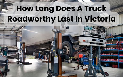 How Long Does A Truck Roadworthy Last In Victoria