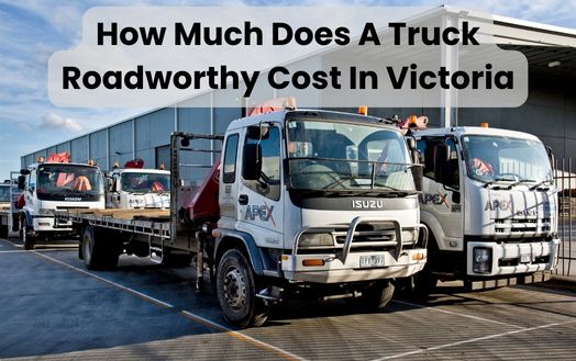 How Much Does A Truck Roadworthy Cost In Victoria