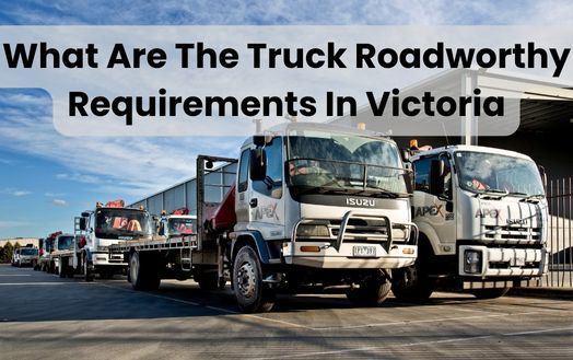 What Are The Truck Roadworthy Requirements In Victoria