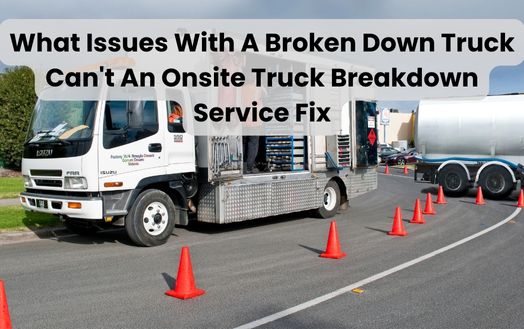 What Issues With A Broken Down Truck Can't An Onsite Truck Breakdown Service Fix